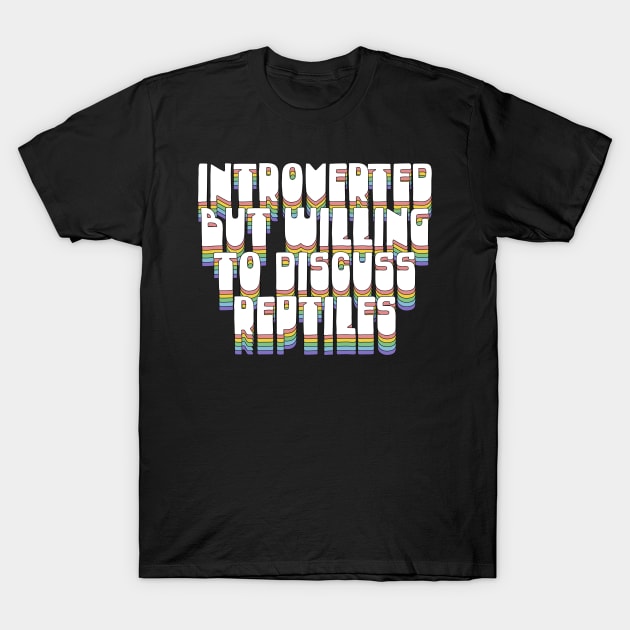 Introverted But Willing To Discuss Reptiles T-Shirt by DankFutura